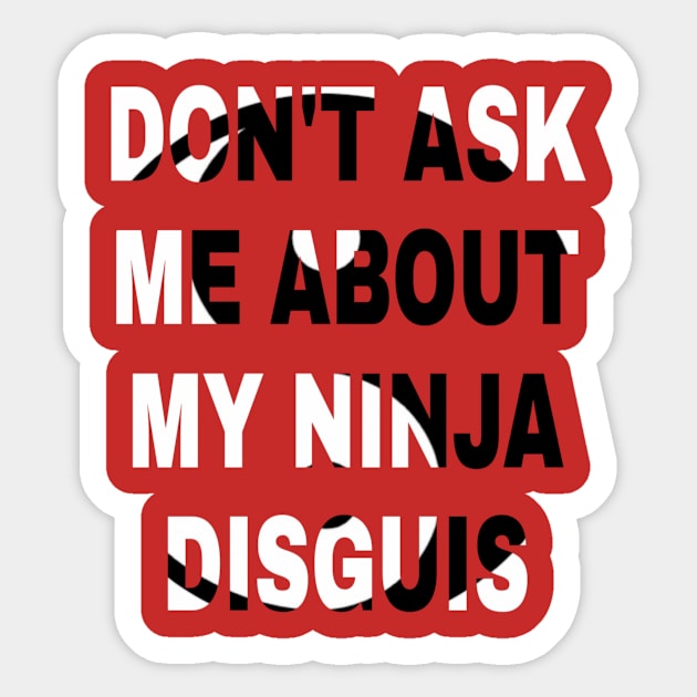 don't ask me about my ninja disguis Sticker by ERRAMSHOP